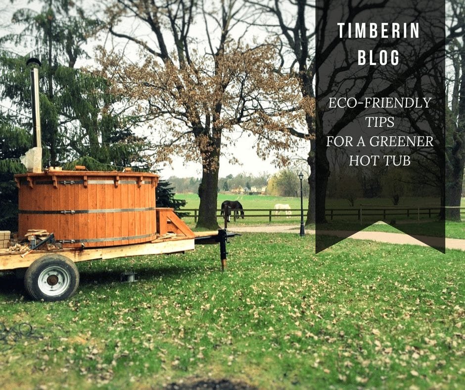 ECO FRIENDLY TIPS FOR A GREENER HOT TUB Timberin